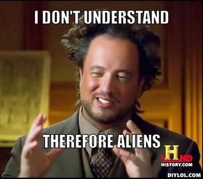 ancient-aliens-invisible-something-meme-generator-i-don-t-understand-therefore-aliens-29e979_zps6f8f49bc.jpg