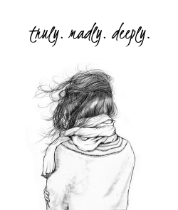 truly. madly. deeply.