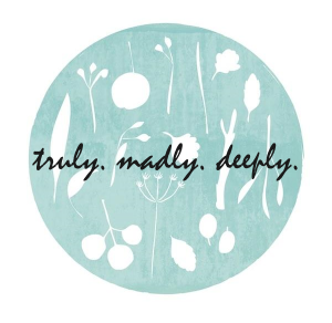 Truly. Madly. Deeply.